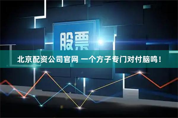 北京配资公司官网 一个方子专门对付脑鸣！