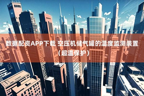 数据配资APP下载 空压机储气罐的温度监测装置（超温保护）